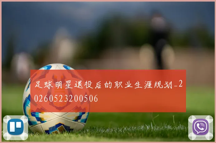 足球明星退役后的职业生涯规划_20260523200506