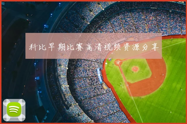 科比早期比赛高清视频资源分享