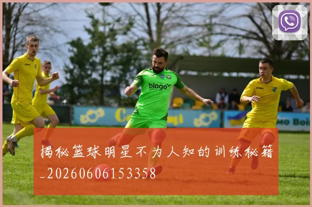 揭秘篮球明星不为人知的训练秘籍_20260606153358