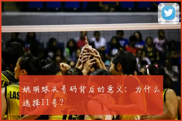 姚明球衣号码背后的意义：为什么选择11号？