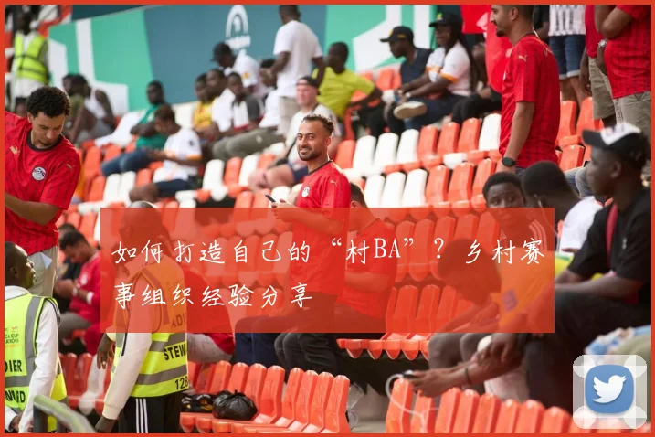如何打造自己的“村BA”？乡村赛事组织经验分享