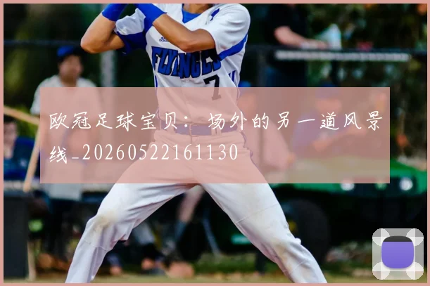 欧冠足球宝贝：场外的另一道风景线_20260522161130