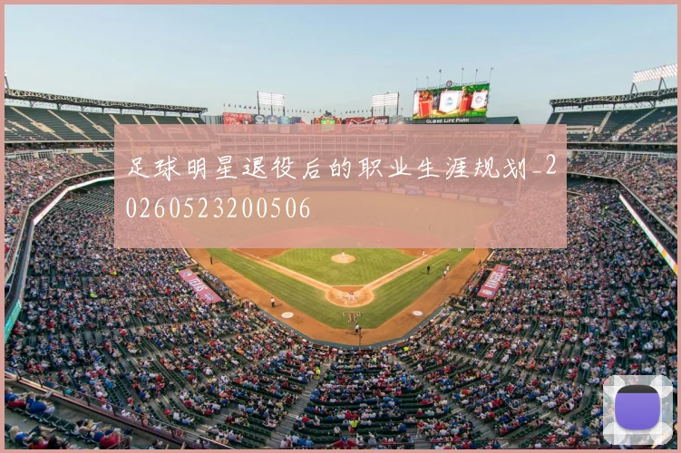 足球明星退役后的职业生涯规划_20260523200506
